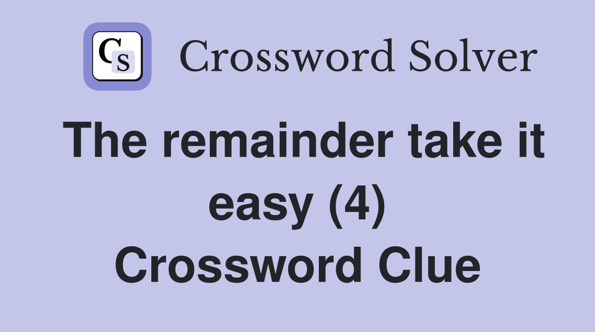 The remainder take it easy (4) Crossword Clue