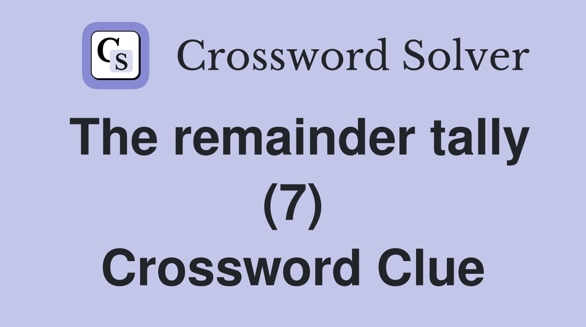 The remainder tally (7) Crossword Clue