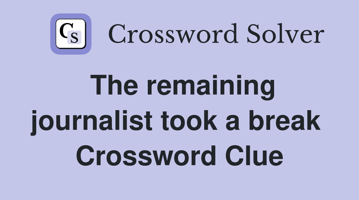 The remaining journalist took a break  Crossword Clue