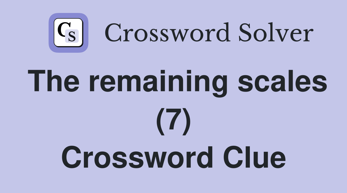 The remaining scales (7) Crossword Clue