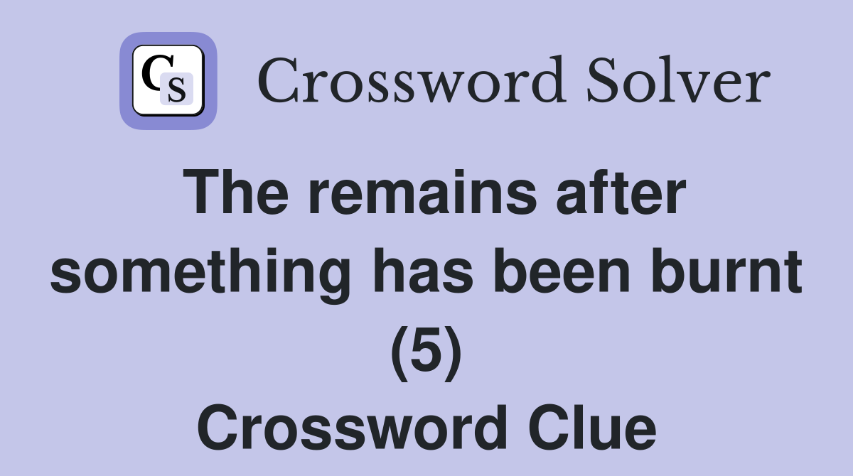 The remains after something has been burnt (5) Crossword Clue