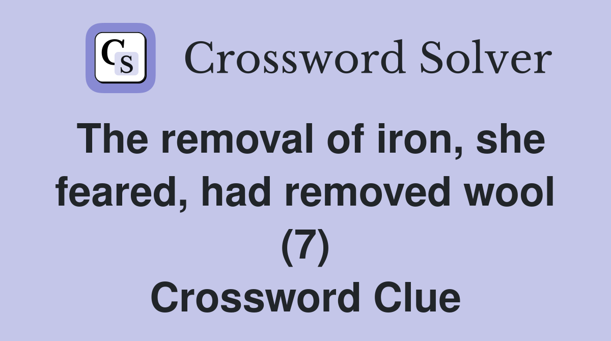 The removal of iron, she feared, had removed wool (7) Crossword Clue