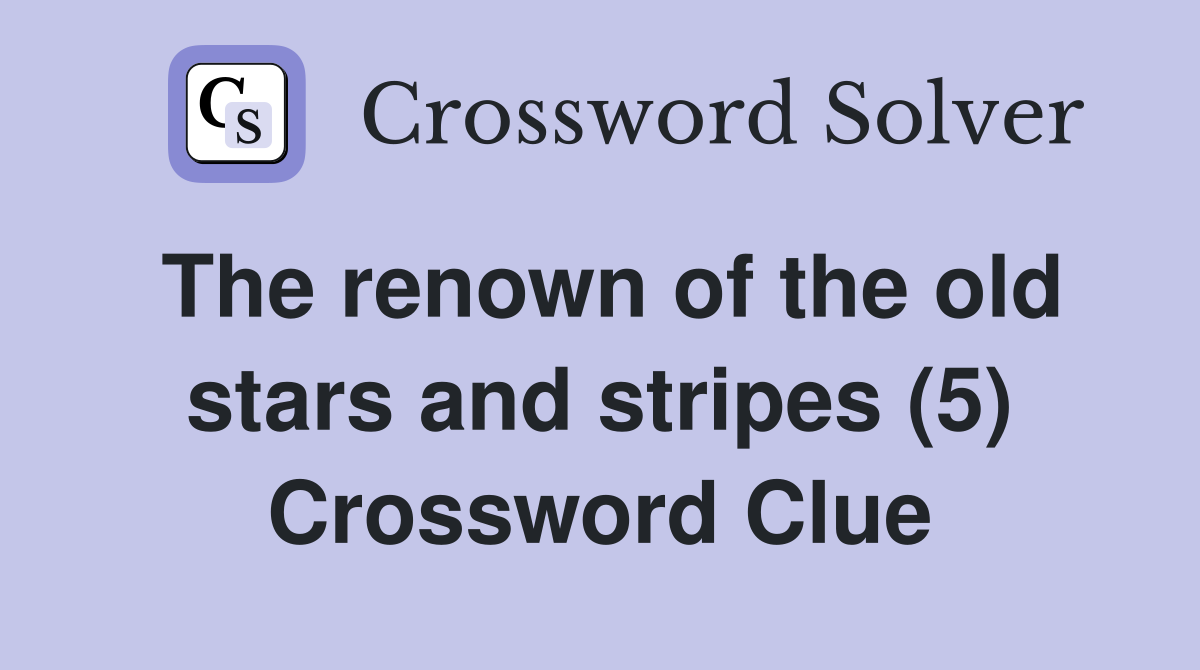 The renown of the old stars and stripes (5) Crossword Clue