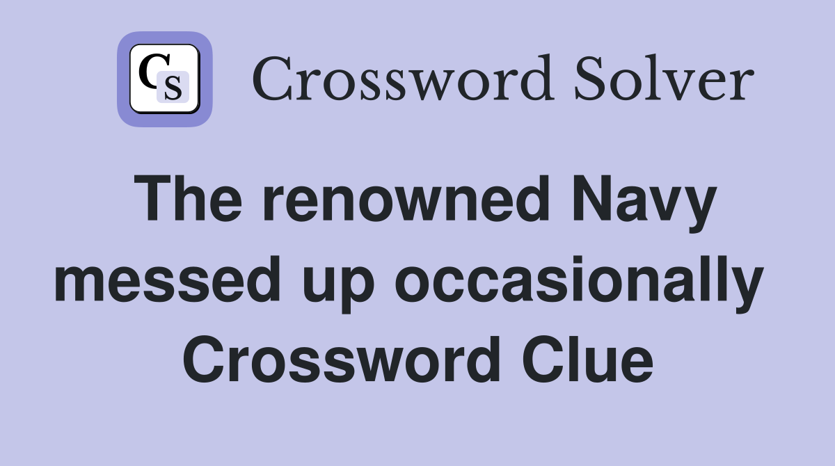 The renowned Navy messed up occasionally  Crossword Clue