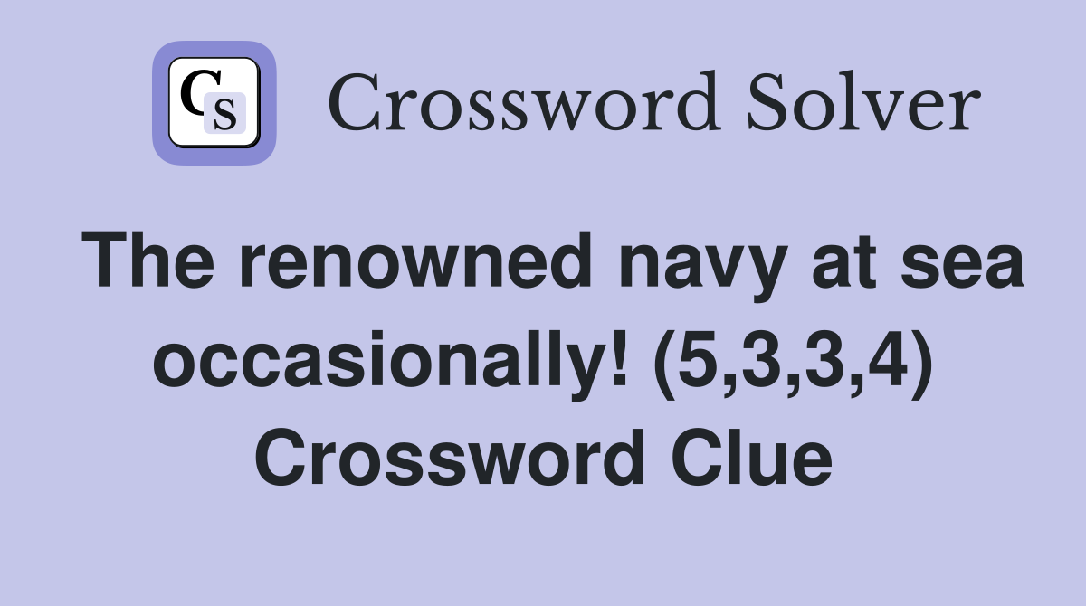 The renowned navy at sea occasionally! (5,3,3,4) Crossword Clue
