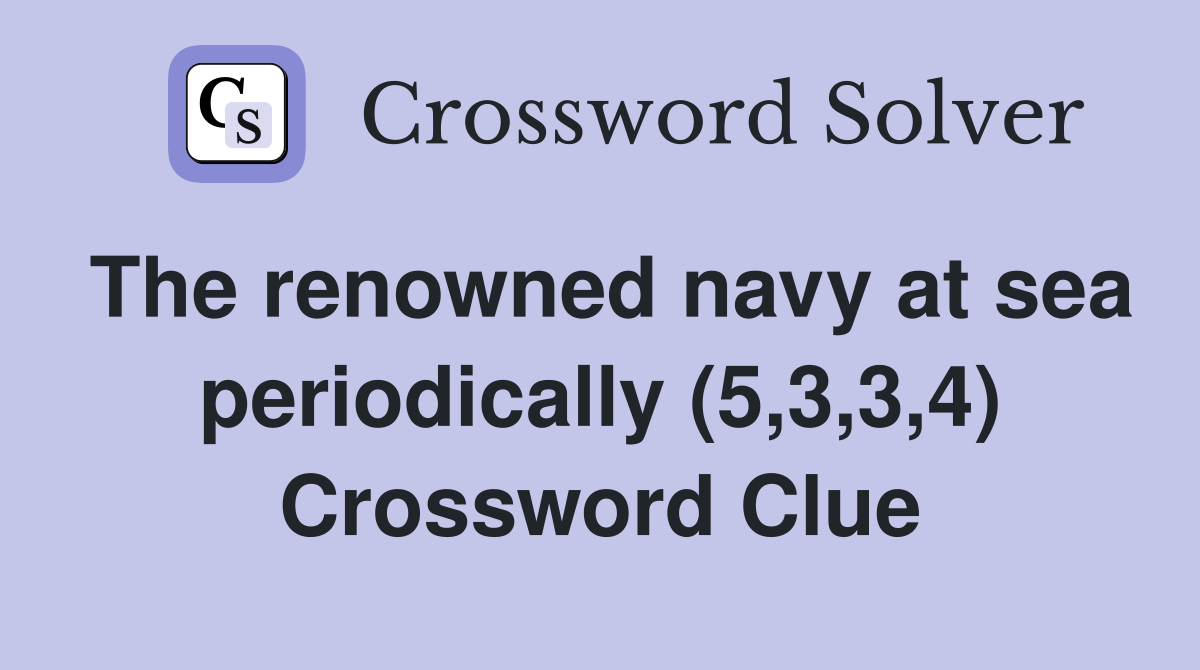 The renowned navy at sea periodically (5,3,3,4) Crossword Clue