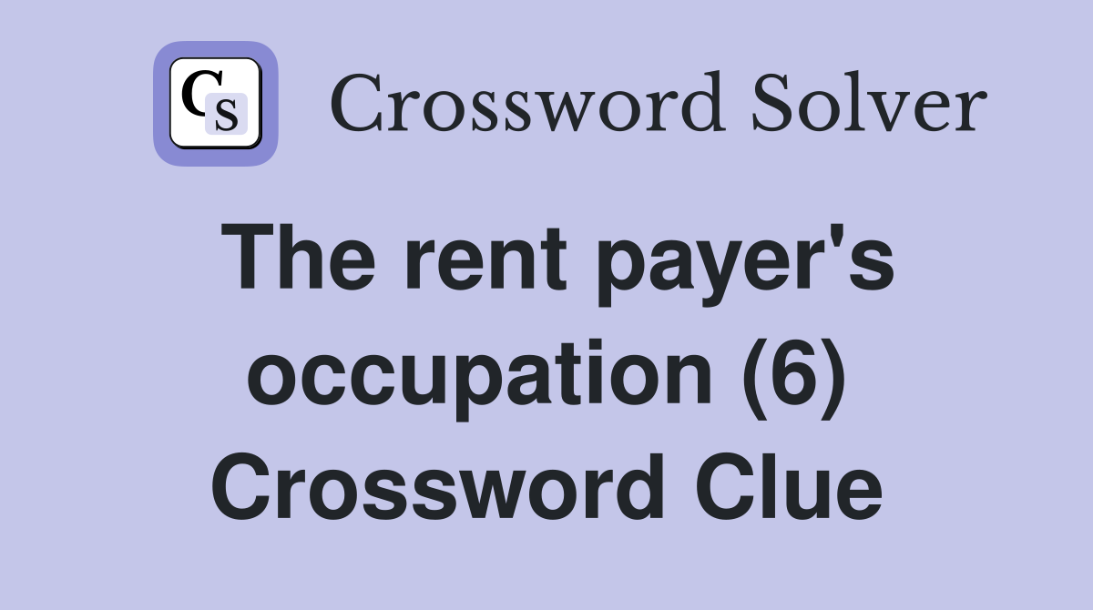 The rent payer's occupation (6) Crossword Clue