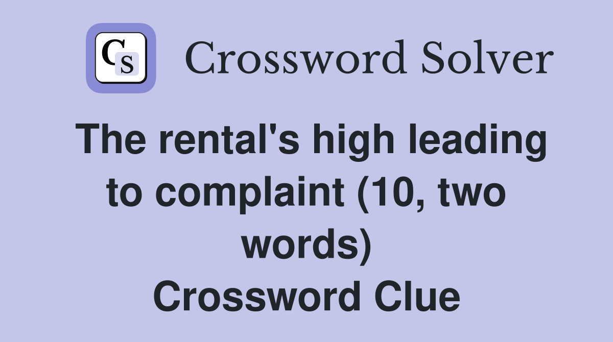 The rental's high leading to complaint (10, two words) Crossword Clue