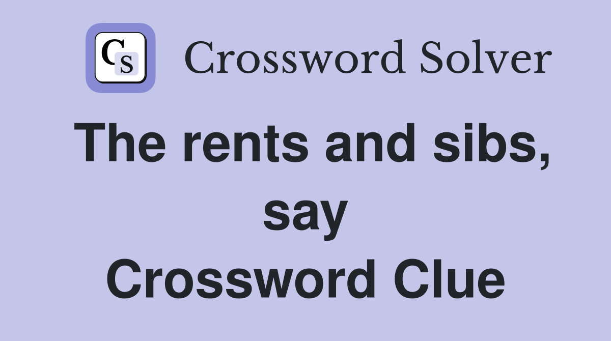 The rents and sibs, say Crossword Clue