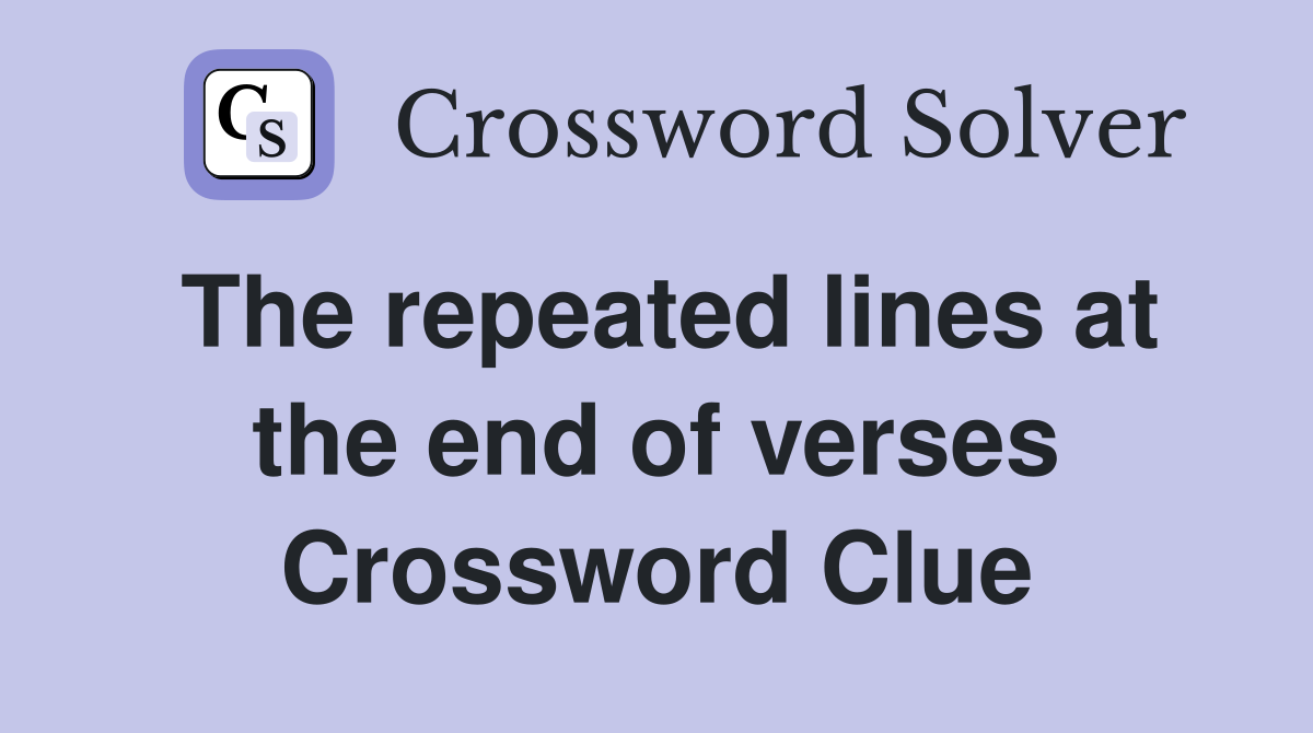 The repeated lines at the end of verses Crossword Clue