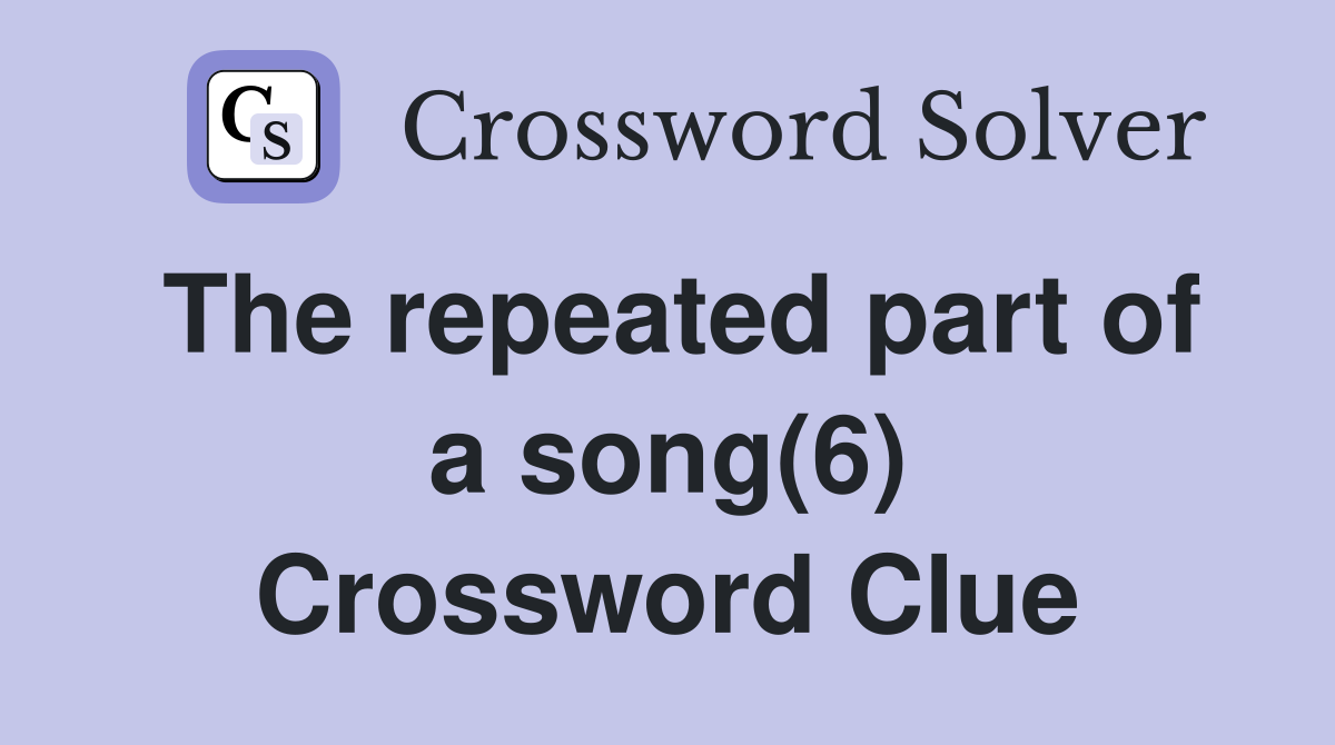 The repeated part of a song(6) Crossword Clue