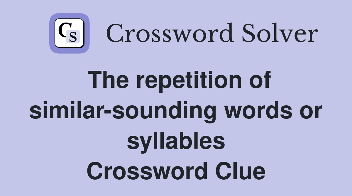 The repetition of similar-sounding words or syllables Crossword Clue