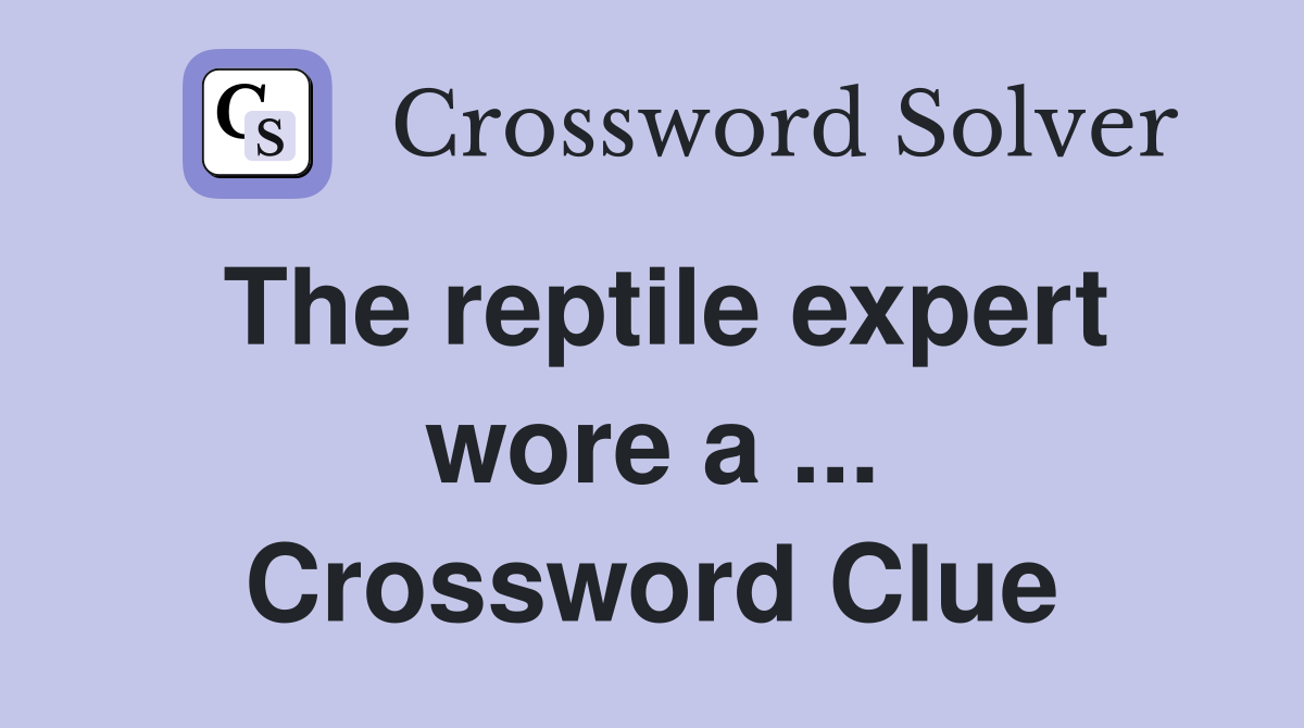 The reptile expert wore a ... Crossword Clue