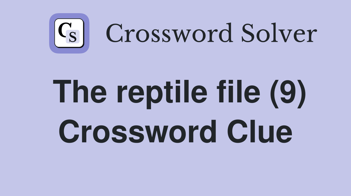 The reptile file (9) Crossword Clue