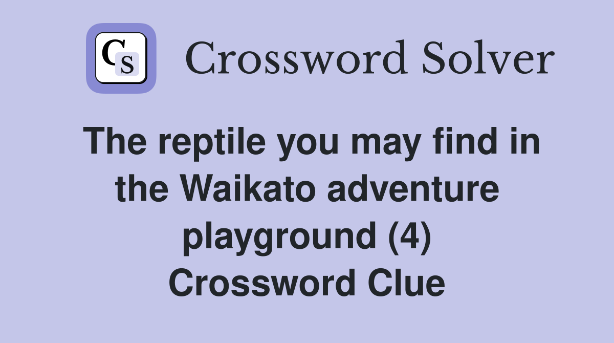 The reptile you may find in the Waikato adventure playground (4) Crossword Clue
