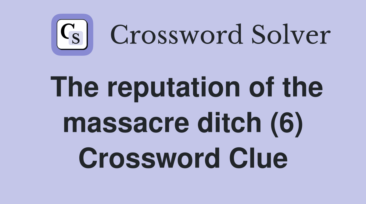 The reputation of the massacre ditch (6) Crossword Clue