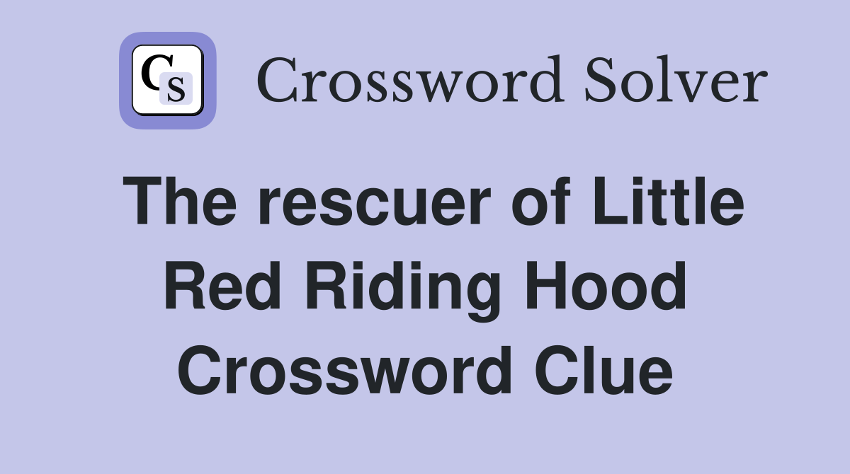 The rescuer of Little Red Riding Hood Crossword Clue