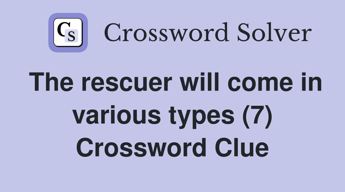 The rescuer will come in various types (7) Crossword Clue
