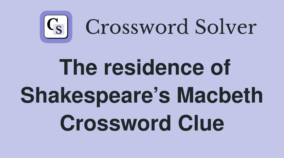 The residence of Shakespeare’s Macbeth Crossword Clue