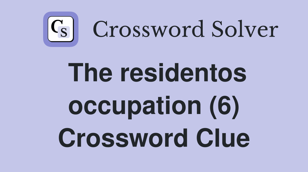 The residentos occupation (6) Crossword Clue