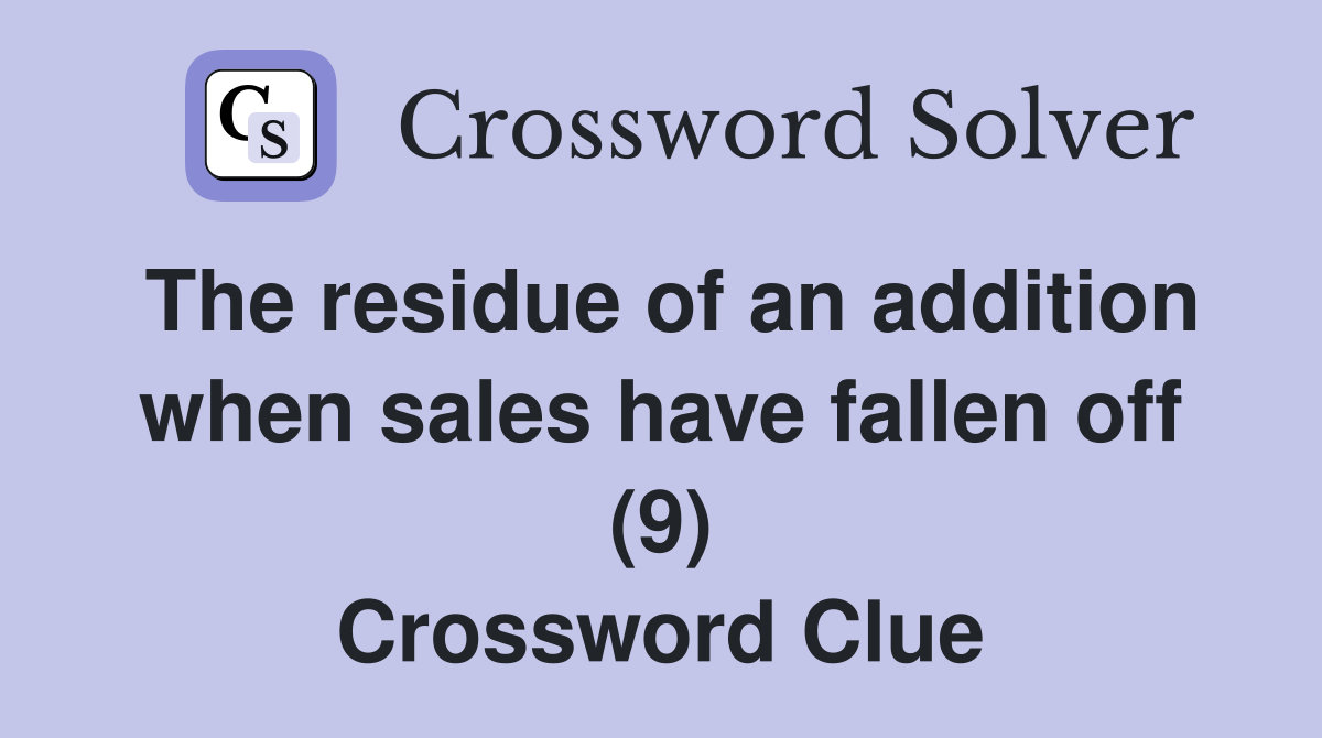 The residue of an addition when sales have fallen off (9) Crossword Clue