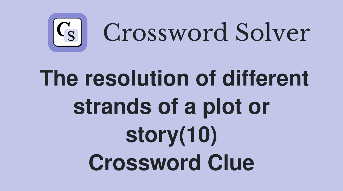 The resolution of different strands of a plot or story(10) Crossword Clue