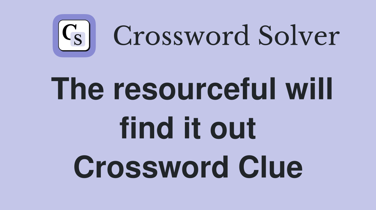 The resourceful will find it out Crossword Clue