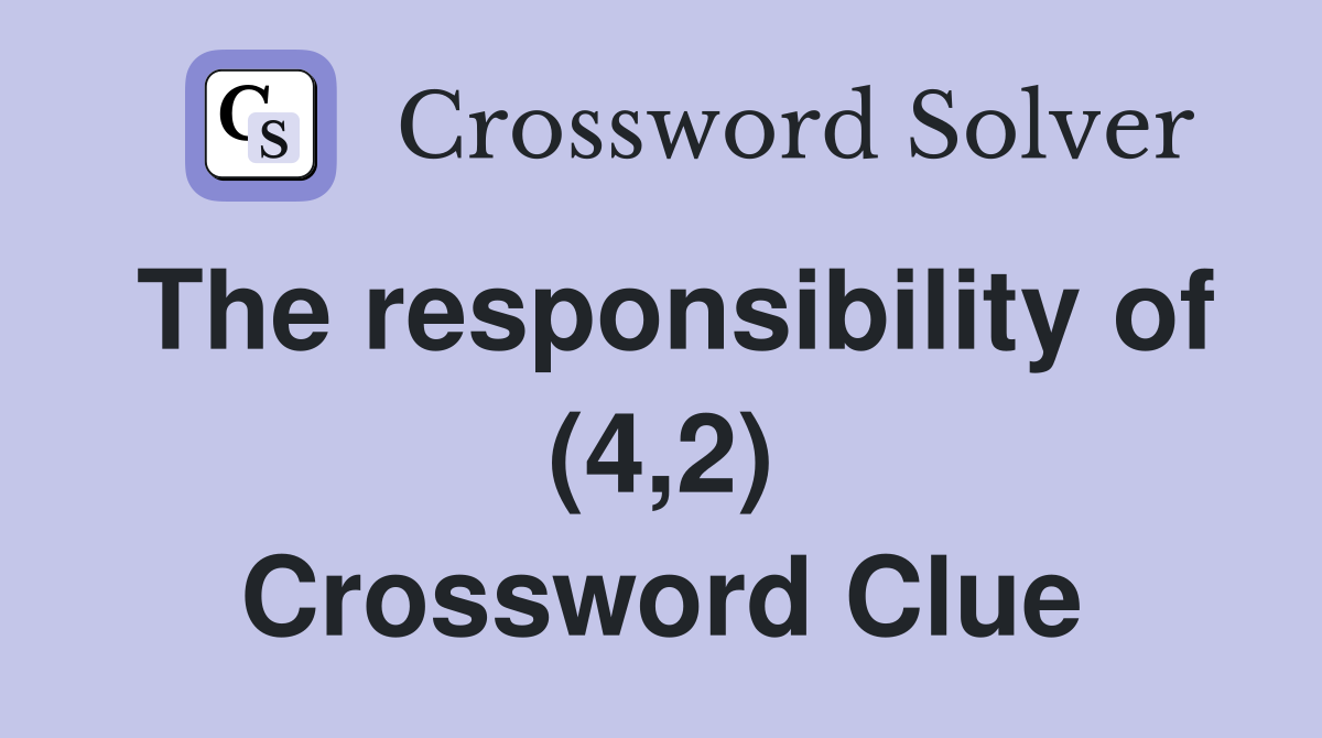 The responsibility of (4,2) Crossword Clue
