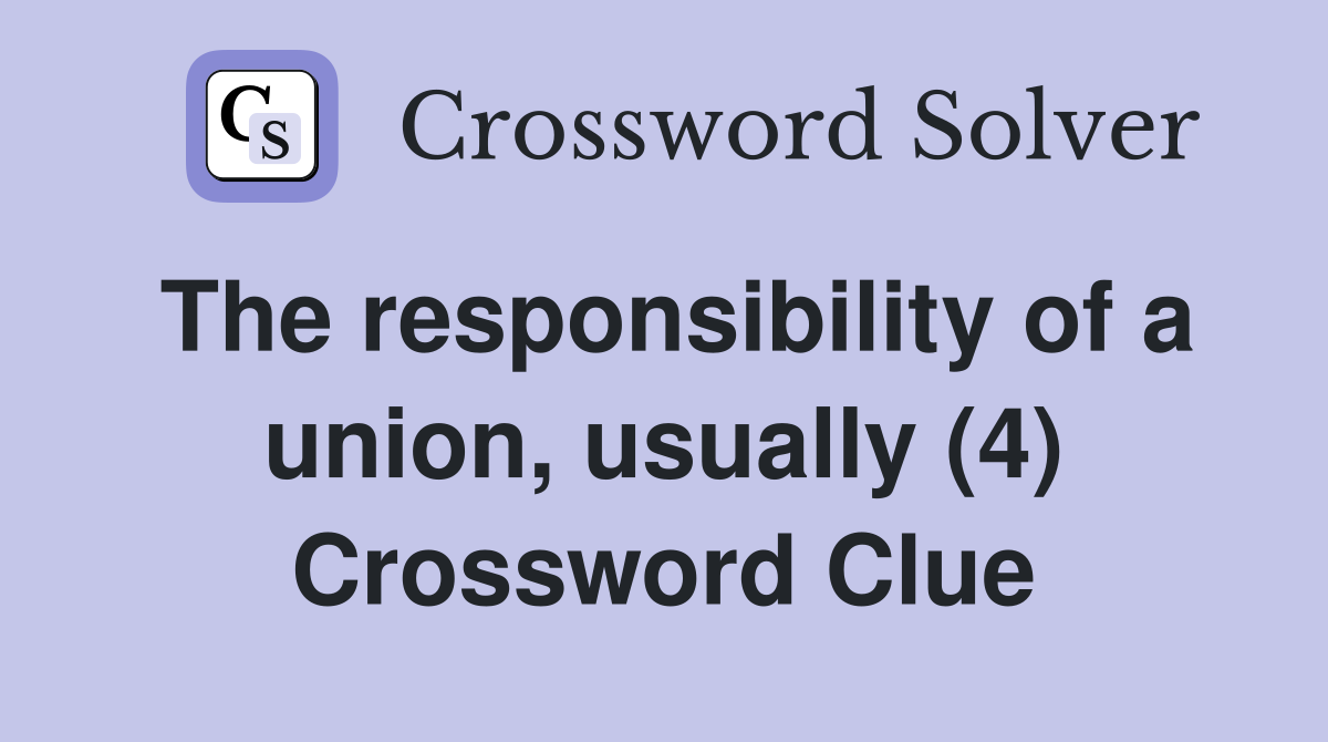 The responsibility of a union, usually (4) Crossword Clue