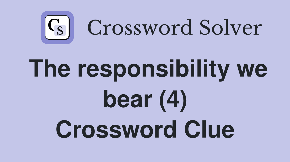 The responsibility we bear (4) Crossword Clue