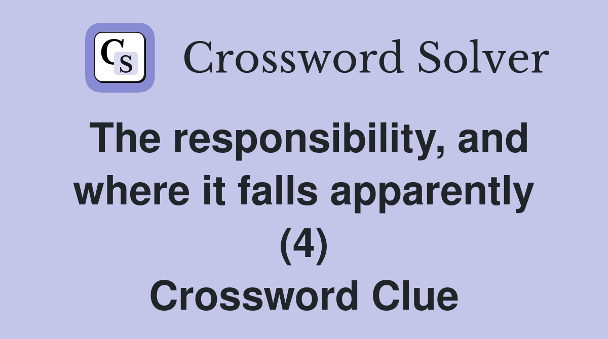 The responsibility, and where it falls apparently (4) Crossword Clue