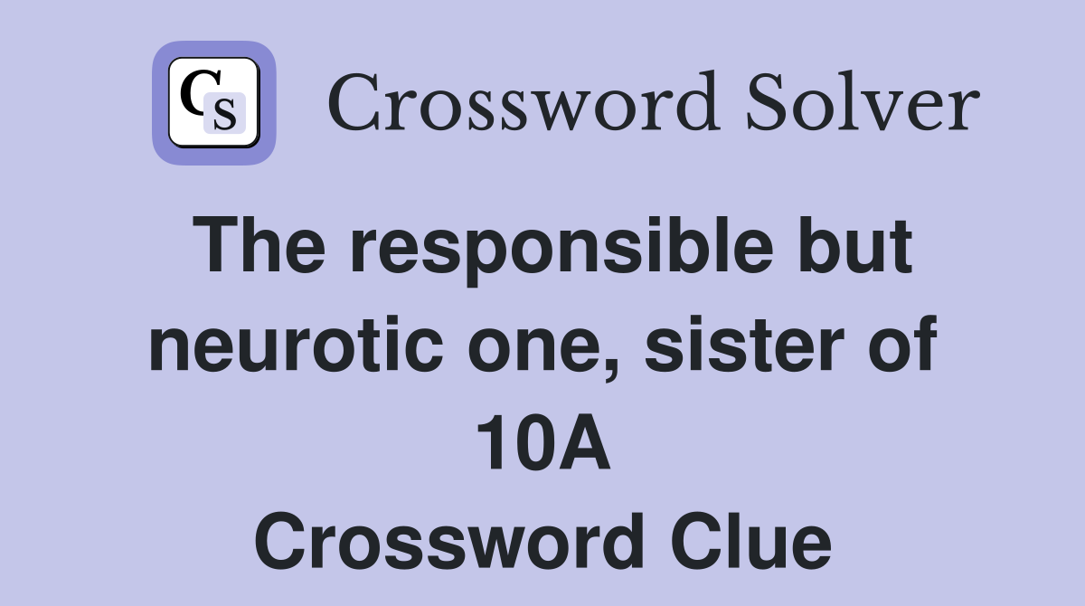 The responsible but neurotic one, sister of 10A Crossword Clue