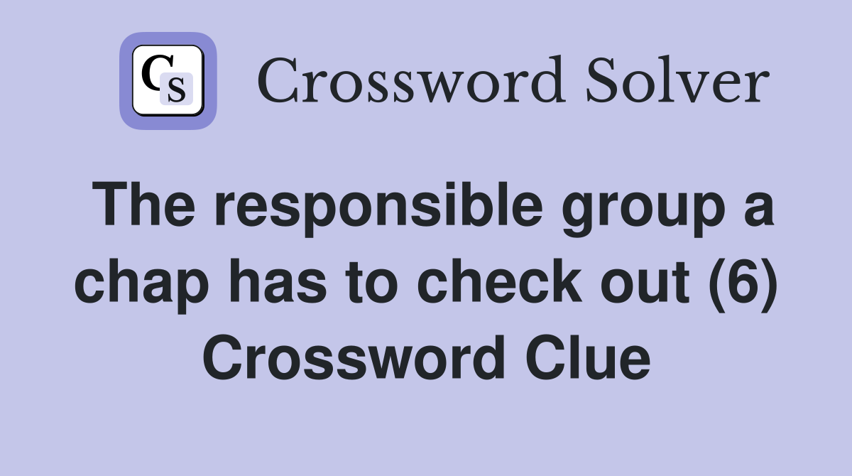 The responsible group a chap has to check out (6) Crossword Clue