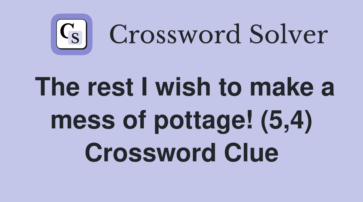 The rest I wish to make a mess of pottage! (5,4) Crossword Clue