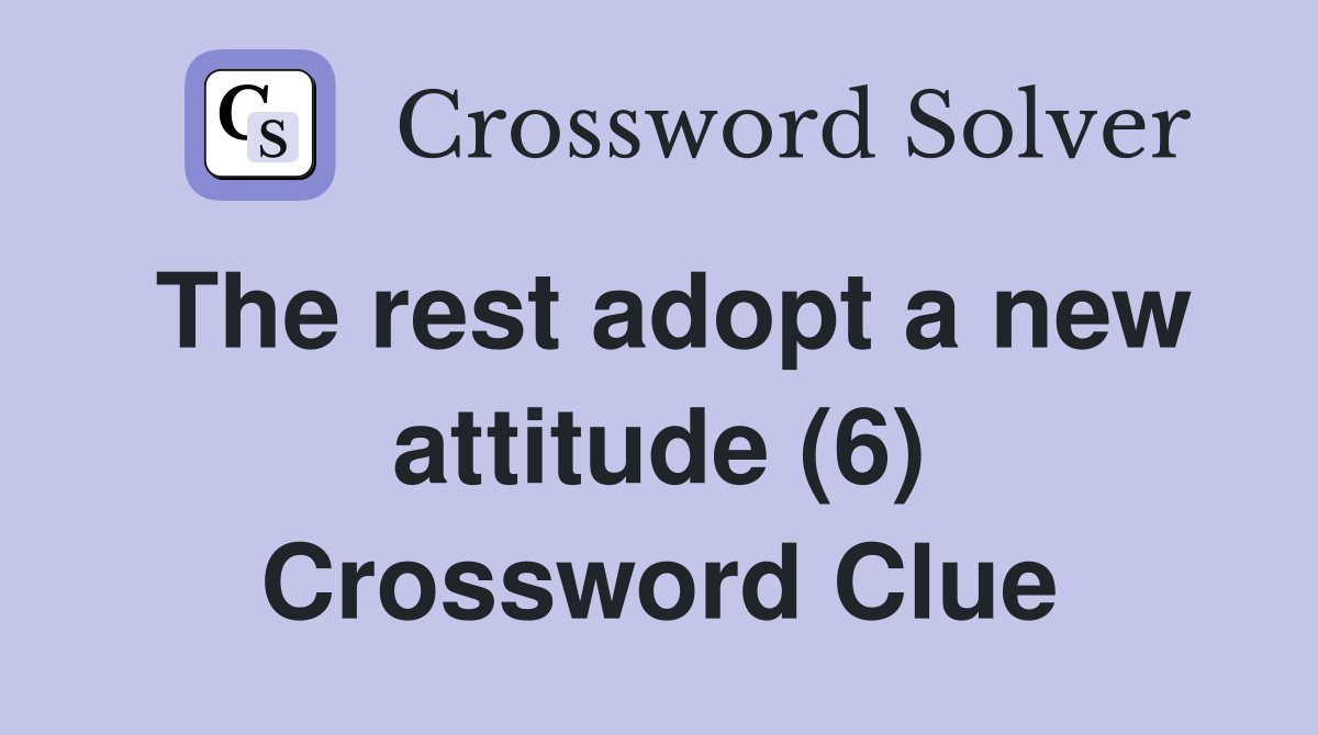 The rest adopt a new attitude (6) Crossword Clue