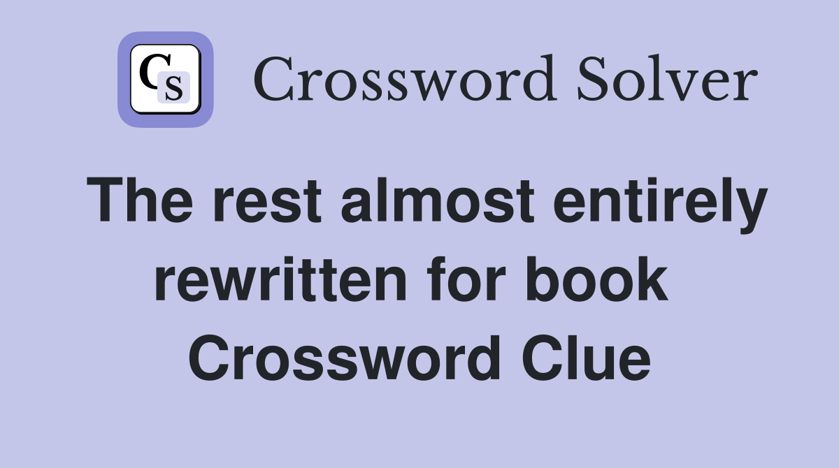 The rest almost entirely rewritten for book  Crossword Clue