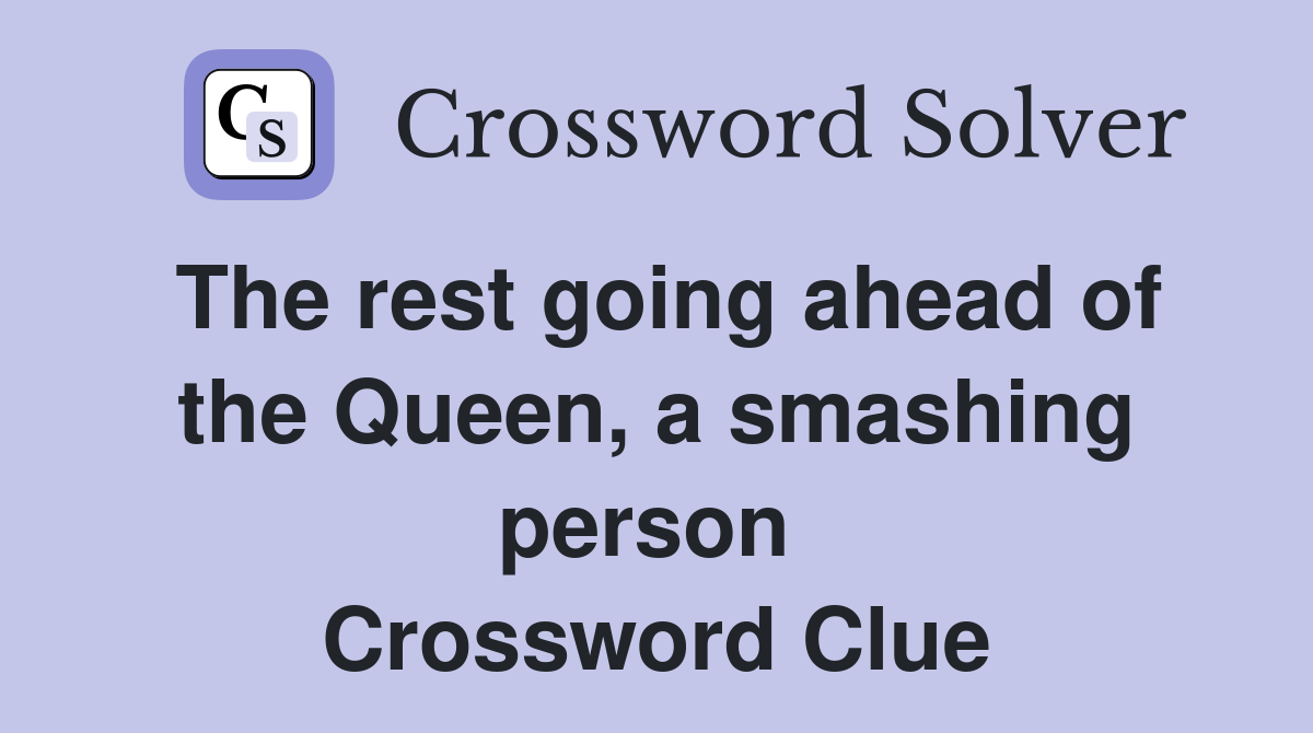 The rest going ahead of the Queen, a smashing person  Crossword Clue