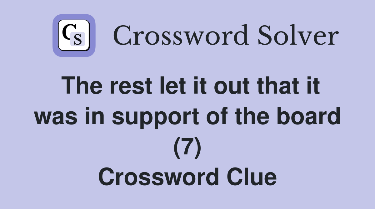 The rest let it out that it was in support of the board (7) Crossword Clue