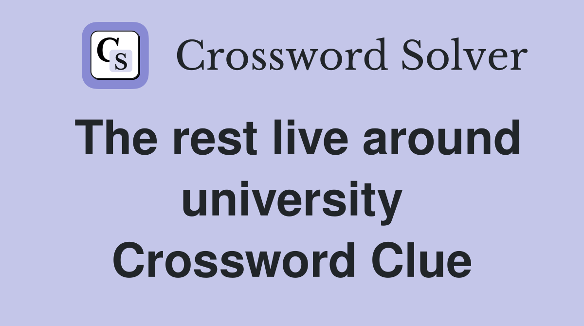 The rest live around university Crossword Clue