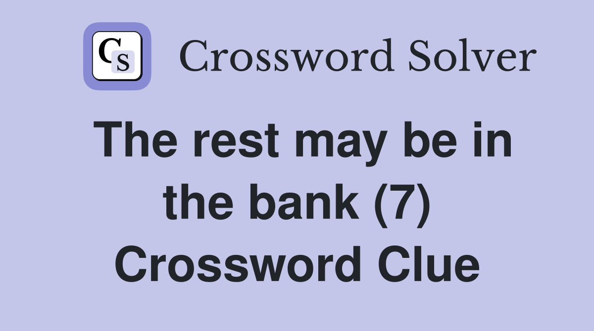The rest may be in the bank (7) Crossword Clue