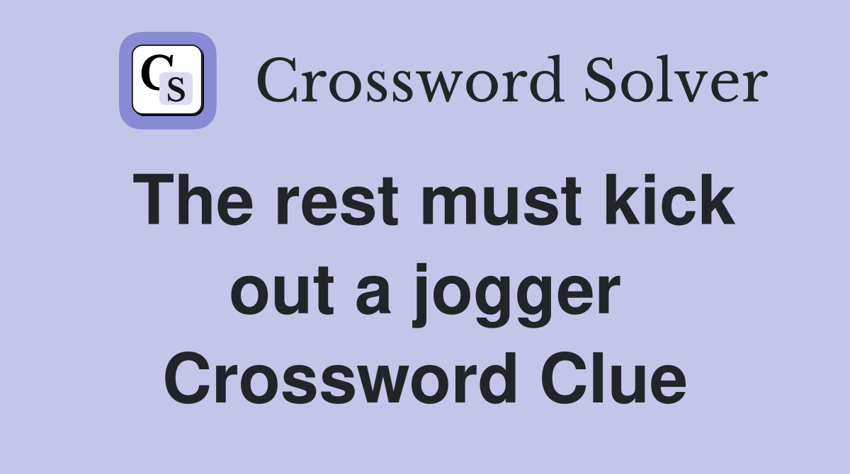 The rest must kick out a jogger Crossword Clue