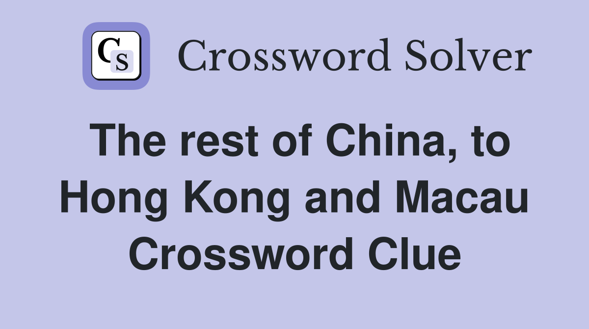 The rest of China, to Hong Kong and Macau Crossword Clue