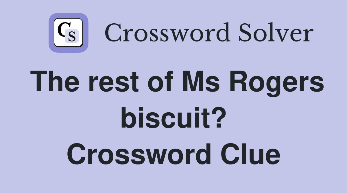The rest of Ms Rogers biscuit? Crossword Clue