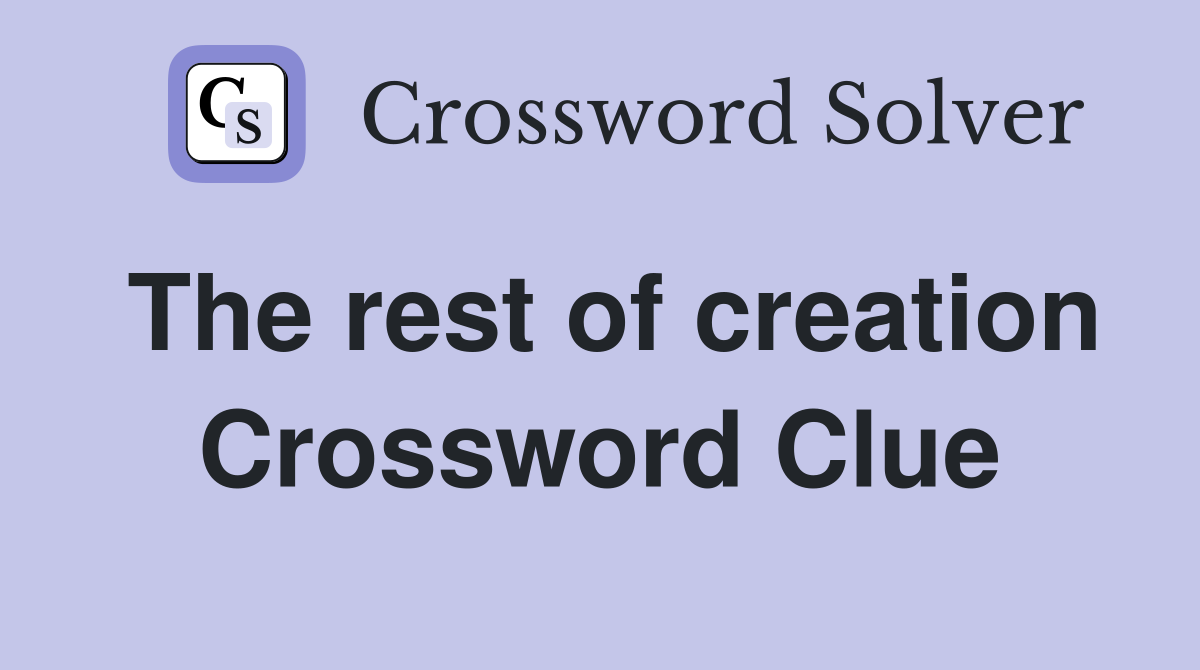 The rest of creation Crossword Clue