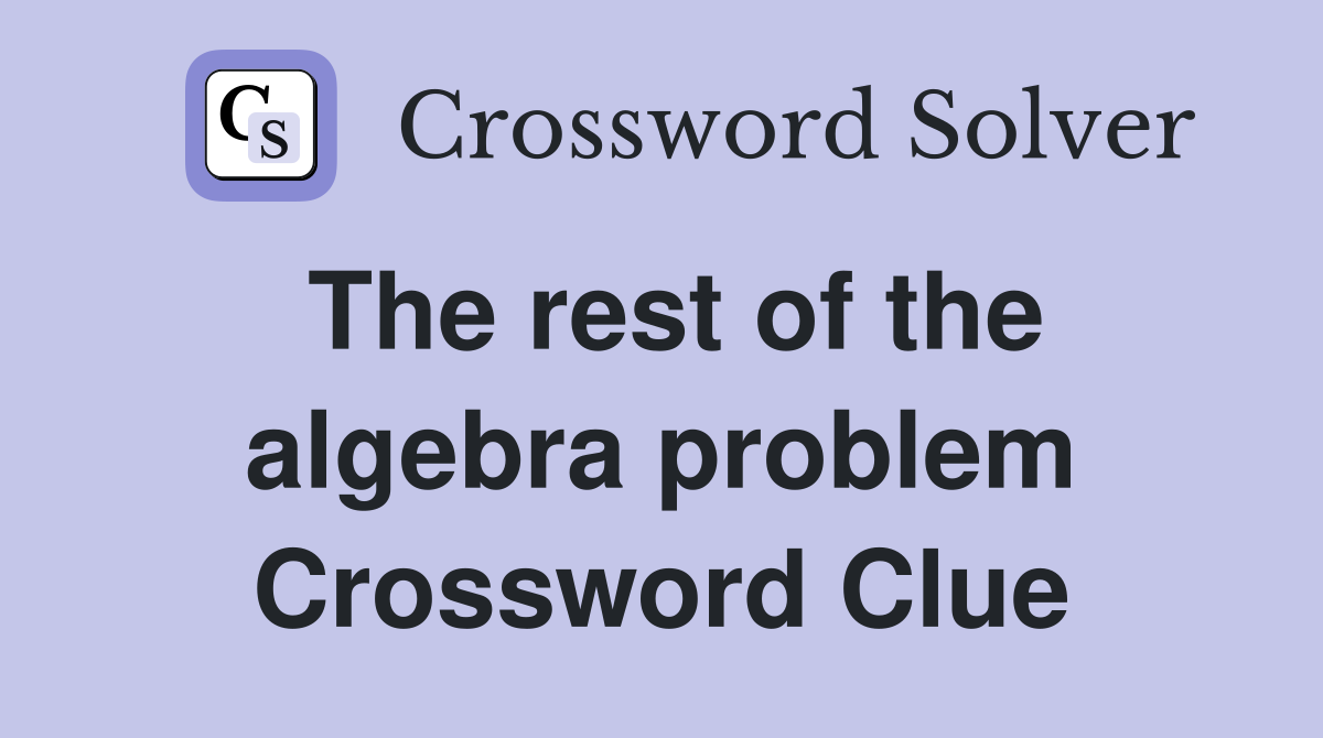 The rest of the algebra problem Crossword Clue