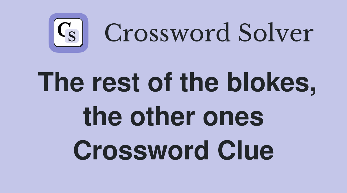The rest of the blokes, the other ones Crossword Clue