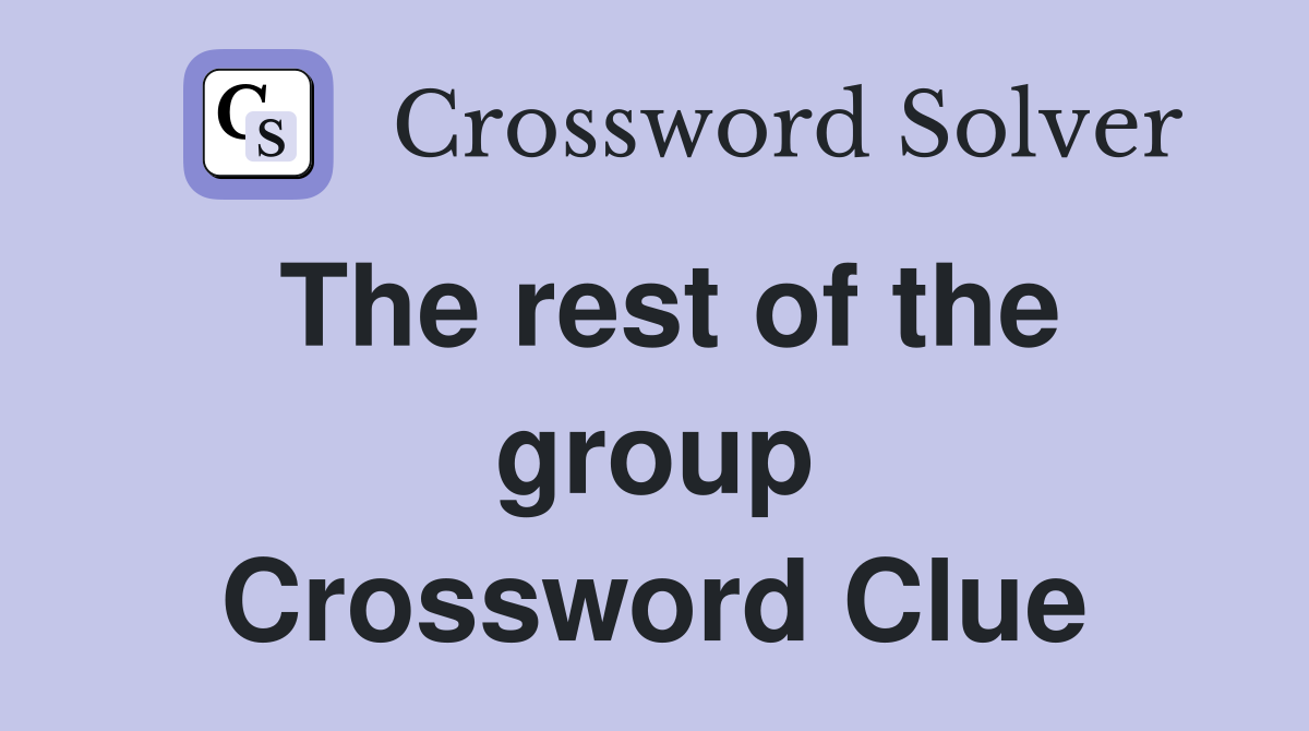 The rest of the group Crossword Clue