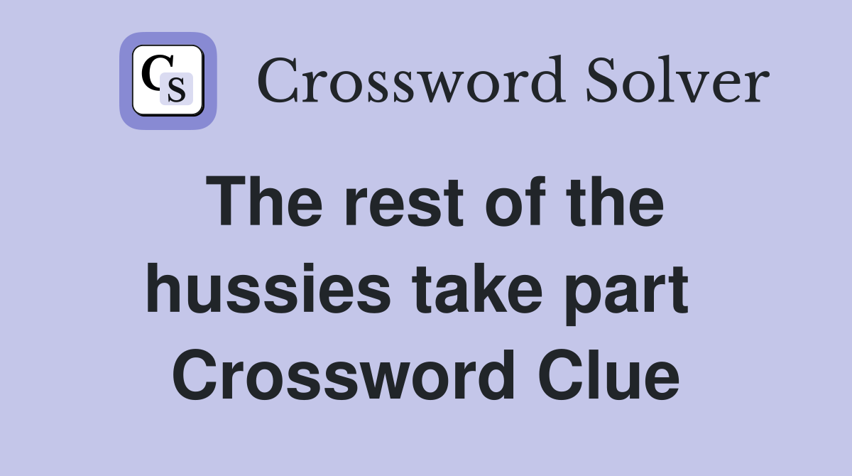 The rest of the hussies take part  Crossword Clue