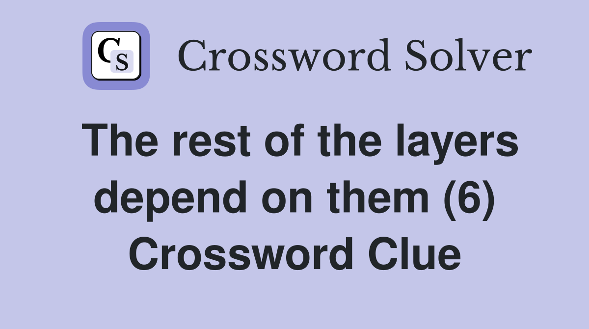 The rest of the layers depend on them (6) Crossword Clue