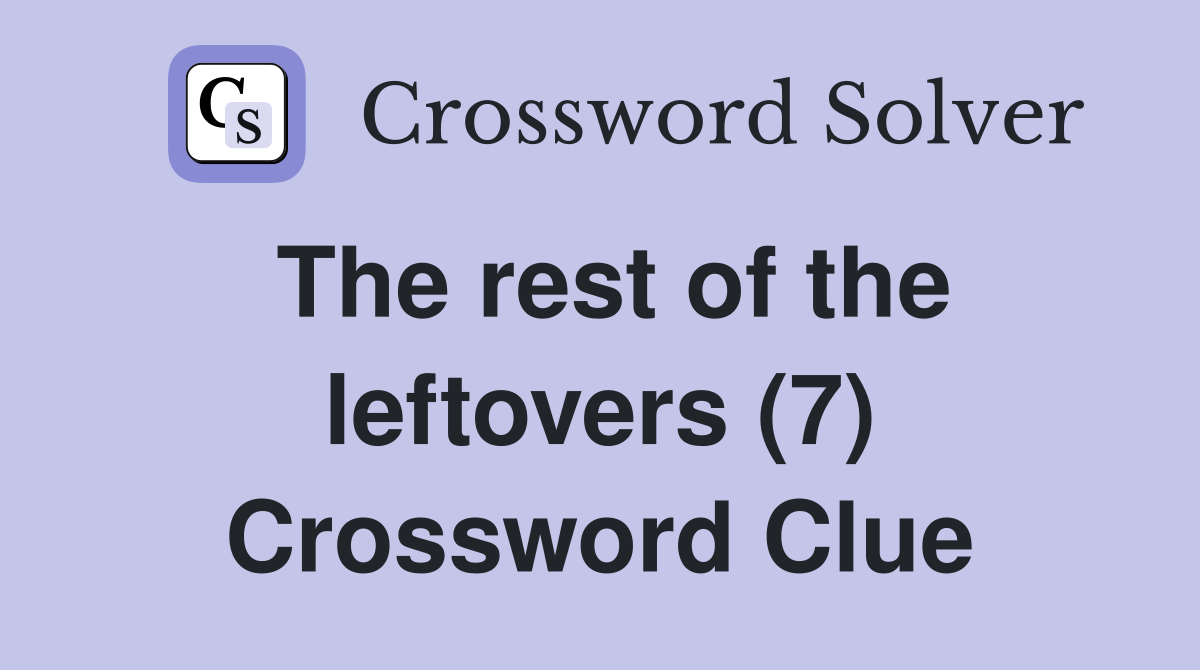 The rest of the leftovers (7) Crossword Clue